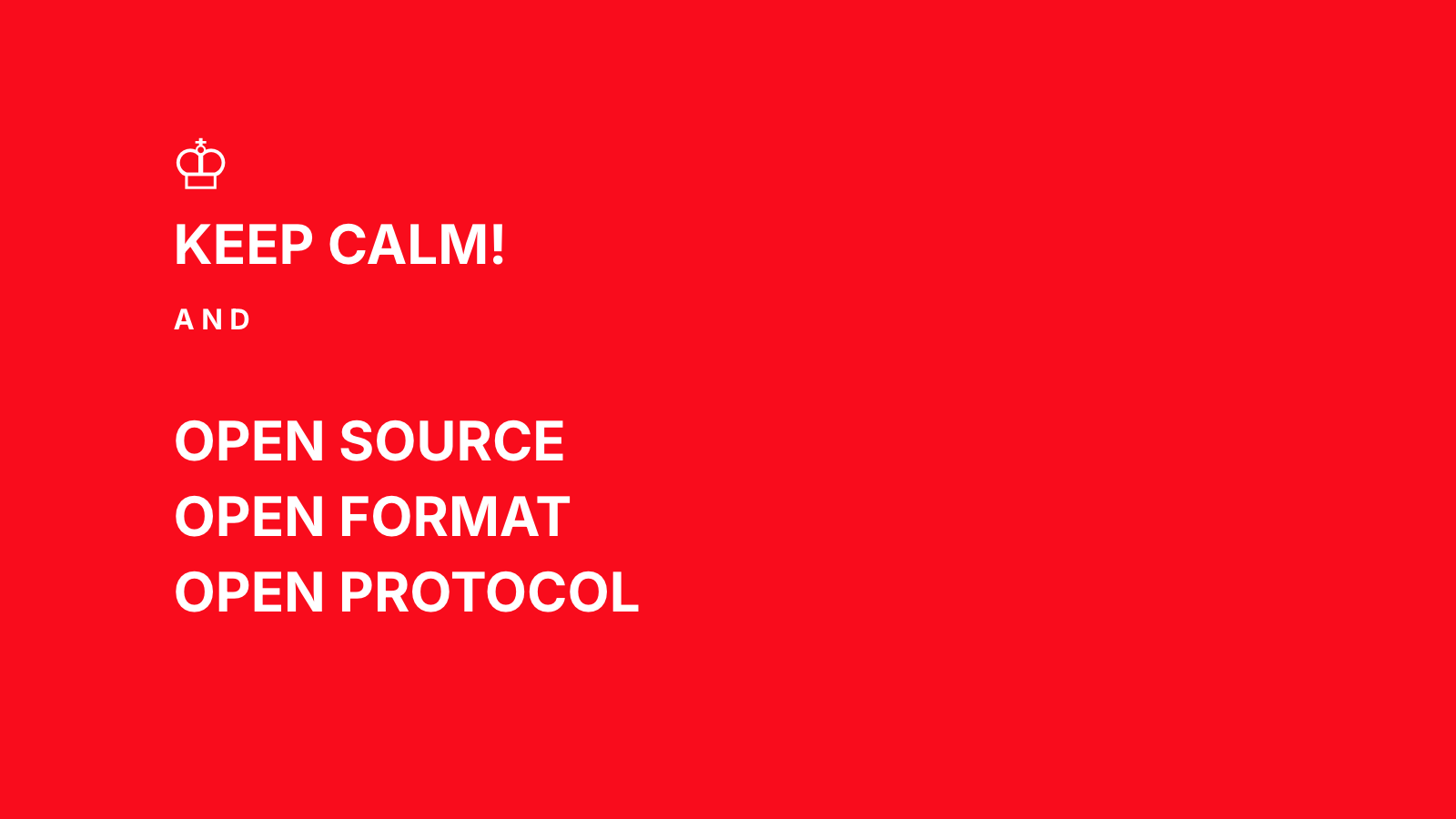 Keep Calm and Open Source Open Format Open Protocol